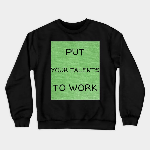 Put your talents to work Crewneck Sweatshirt by IOANNISSKEVAS